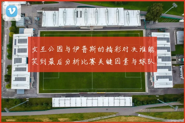 女王公园与伊普斯的精彩对决谁能笑到最后分析比赛关键因素与球队状态