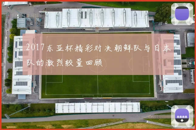 2017东亚杯精彩对决朝鲜队与日本队的激烈较量回顾